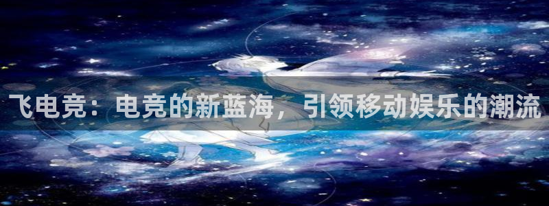 vkgame 威客电竞：飞电竞：电竞的新蓝海，引领移动娱乐的潮流
