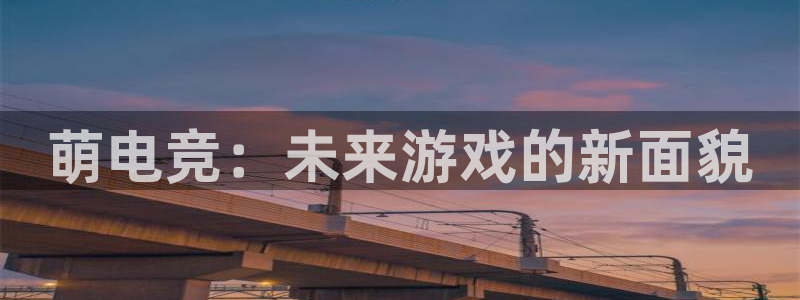 威客电竞客：萌电竞：未来游戏的新面貌